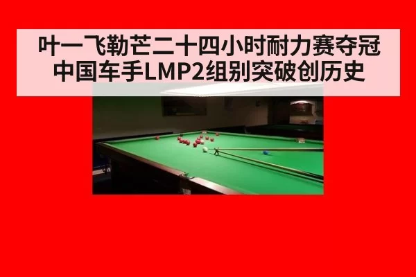 叶一飞勒芒二十四小时耐力赛夺冠 中国车手LMP2组别突破创历史